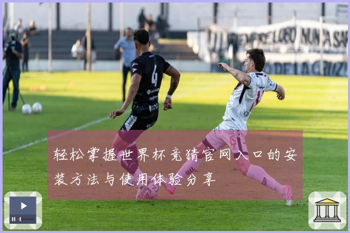 轻松掌握世界杯竞猜官网入口的安装方法与使用体验分享