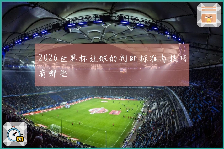2026世界杯让球的判断标准与技巧有哪些