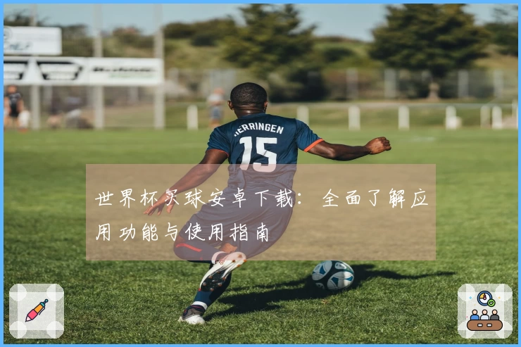 世界杯买球安卓下载：全面了解应用功能与使用指南