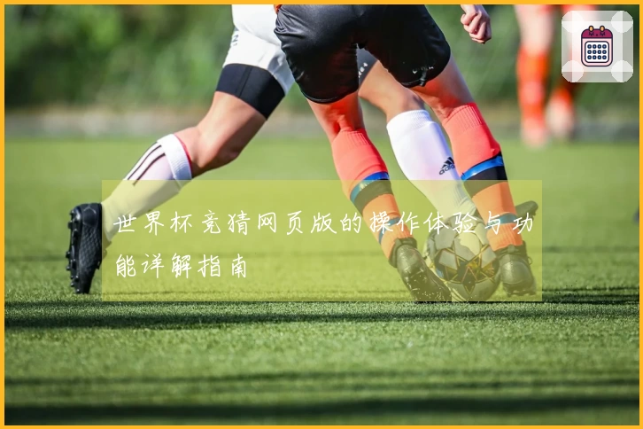 世界杯竞猜网页版的操作体验与功能详解指南